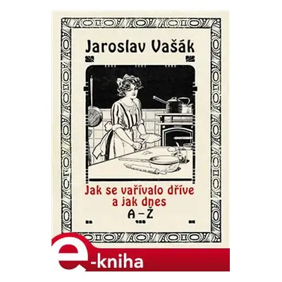 Jak se vařívalo kdysi a jak dnes, A-Ž - Jaroslav Vašák