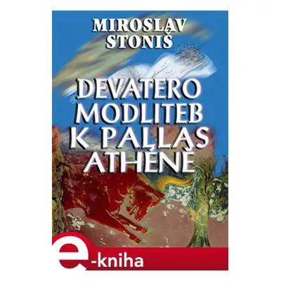 Devatero modliteb k Pallas Athéně - Miroslav Stoniš