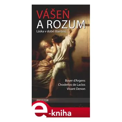 Vášeň a rozum - Choderlos de Laclos, Boyer d’Argens, Vivant Denon