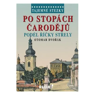 Tajemné stezky - Po stopách čarodějů podél říčky Střely - Otomar Dvořák