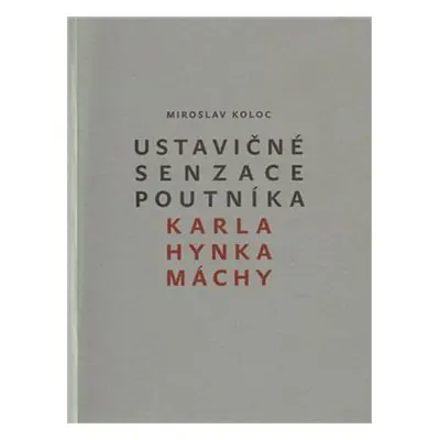 Ustavičné senzace poutníka Karla Hynka Máchy - Miroslav Koloc