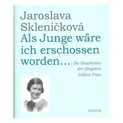 Als Junge wäre ich erschossen worden... - Jaroslava Skleničková