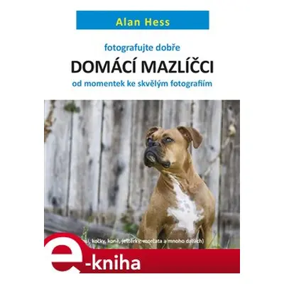 Fotografujte dobře: Domácí mazlíčci - Alan Hess