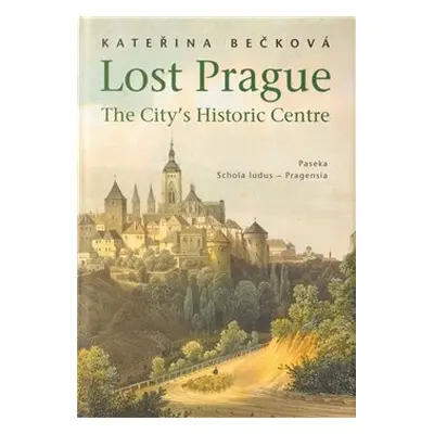 Lost Prague - The City’s Historic Centre - Kateřina Bečková