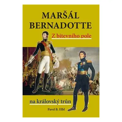 Maršál Bernadotte - Pavel B. Elbl