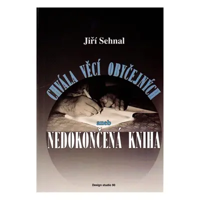 Chvála věcí obyčejných aneb Nedokončená kniha - Jiří Sehnal