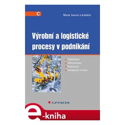 Výrobní a logistické procesy v podnikání - Marie Jurová, kol.