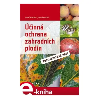 Účinná ochrana zahradních plodin - Josef Horák, Jaroslav Rod