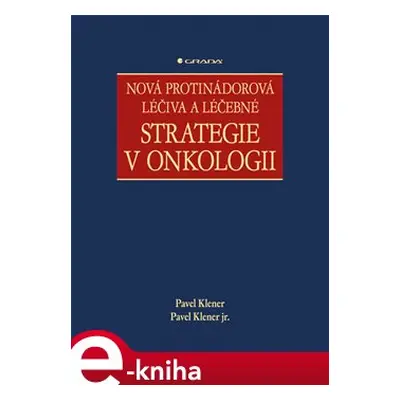 Nová protinádorová léčiva a léčebné strategie v onkologii - Pavel Klener, Pavel Klener jr.