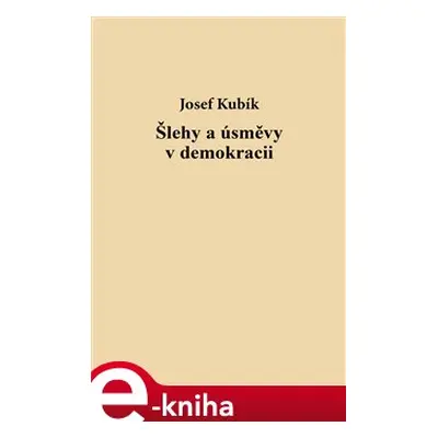 Šlehy a úsměvy v demokracii - Josef Kubík