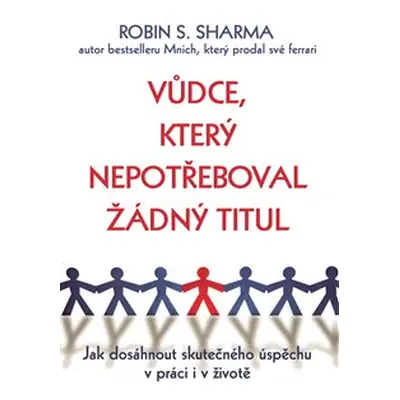 Vůdce, který nepotřeboval žádný titul - Robin S. Sharma