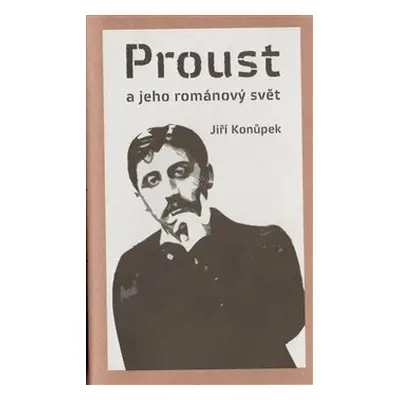 Proust a jeho románový svět - Jiří Konůpek