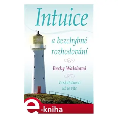 Intuice a bezchybné rozhodování - Becky Walsh