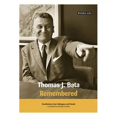 Thomas J. Bata. Remembered - Stanislav Knotek