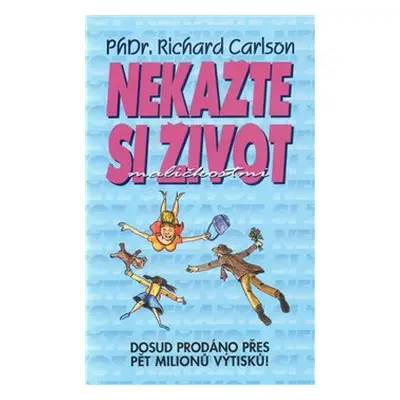 Nekažte si život maličkostmi - Richard Carlson