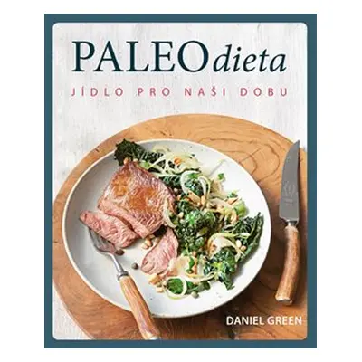 Paleo dieta - Jídlo pro naší dobu - Daniel Green