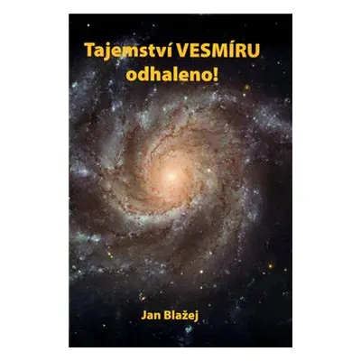 Tajemství vesmíru odhaleno - Jan Blažej