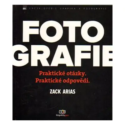 Fotografie – praktické otázky a praktické odpovědi - Zack Arias