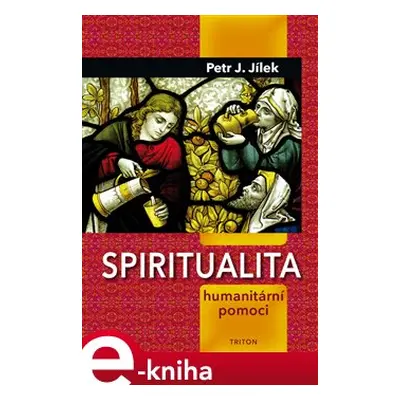 Spiritualita humanitární pomoci - Petr J. Jílek