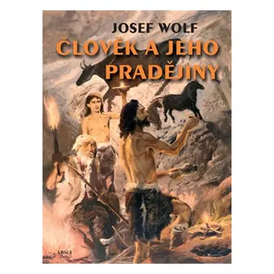 Člověk a jeho pradějiny - Josef Wolf