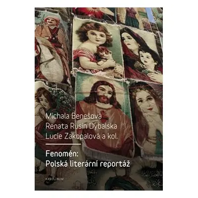 Fenomén: Polská literární reportáž - Michala Benešová, Renata Rusin Dybalska, Lucie Zakopalová, 