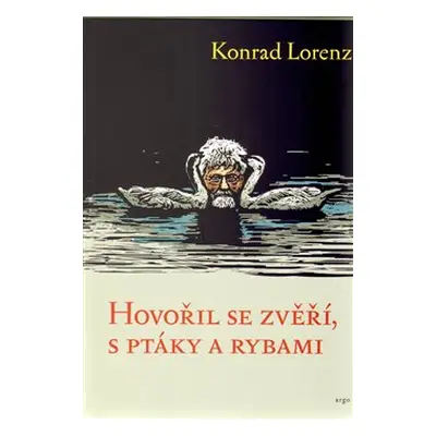 Hovořil se zvěří, ptáky a rybami - Konrad Lorenz