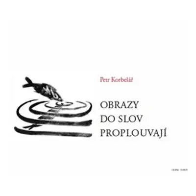 Obrazy do slov proplouvají - Petr Korbelář