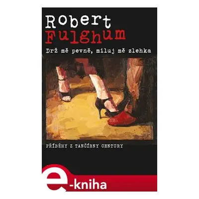 Drž mě pevně, miluj mě zlehka - Robert Fulghum