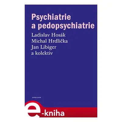 Psychiatrie a pedopsychiatrie - Ladislav Hosák, Michal Hrdlička, Jan Libiger, kol.