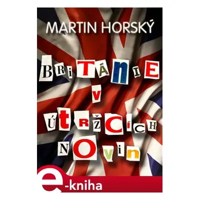 Británie v útržcích novin - Martin Horský