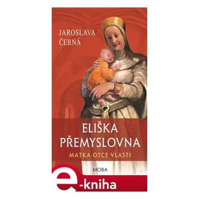 Eliška Přemyslovna - Matka Otce vlasti - Jaroslava Černá