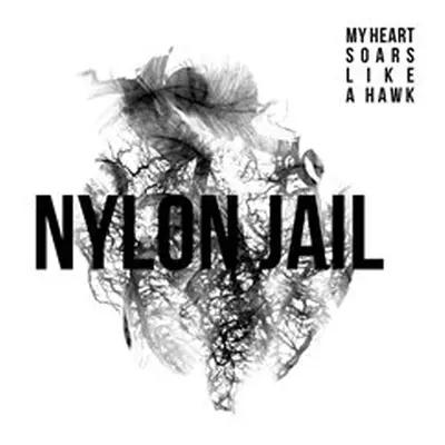 Nylon Jail - My Heart Soars Like a Hawk