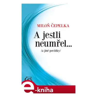 A jestli neumřel… - Miloň Čepelka