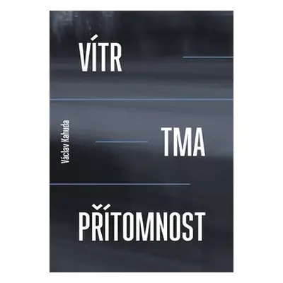 Vítr, tma, přítomnost - Václav Kahuda