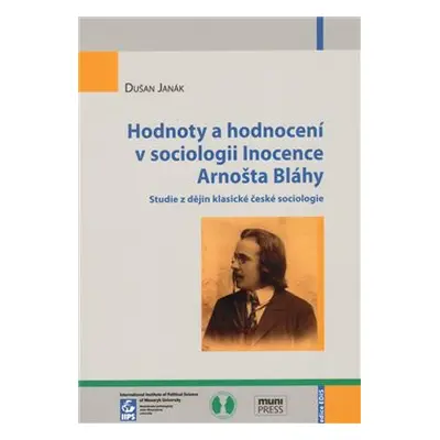 Hodnoty a hodnocení v sociologii Inocence Arnošta Bláhy - Dušan Janák