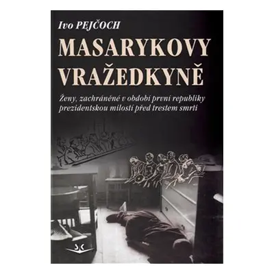 Masarykovy vražedkyně - Ivo Pejčoch