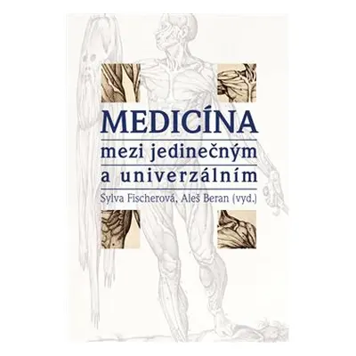 Medicína mezi jedinečným a univerzálním - Sylva Fischerová, Aleš Beran