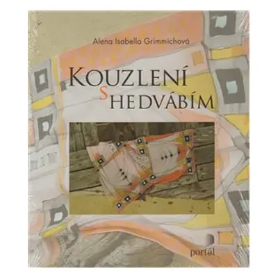 Kouzlení s hedvábím - Alena Isabella Grimmichová