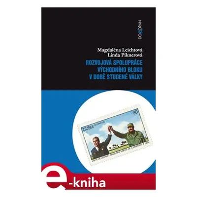 Rozvojová spolupráce východního bloku v době studené války - Magdaléna Leichtová, Linda Piknerov