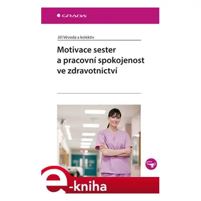 Motivace sester a pracovní spokojenost ve zdravotnictví - Jiří Vévoda, kol.