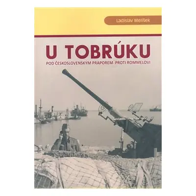 U Tobrúku pod československým praporem proti Rommelovi - Ladislav Melíšek