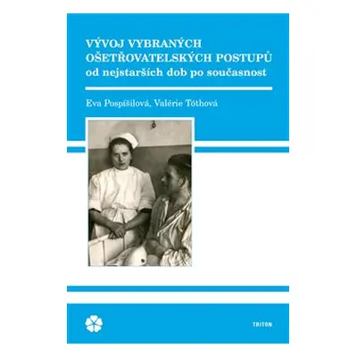 Vývoj vybraných ošetřovatelských postupů - Eva Pospíšilová, Valérie Tóthová