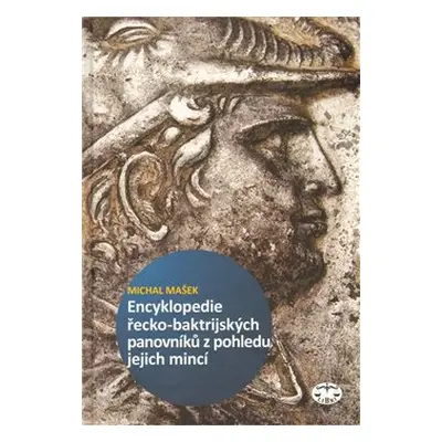 Encyklopedie řecko-baktrijských a indo-řeckých panovníků z pohledu jejich mincí - Michal Mašek