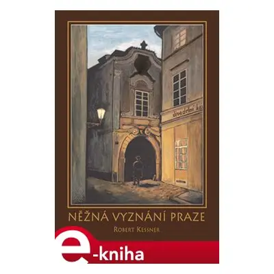 Něžná vyznání Praze - Robert Kessner