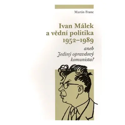 Ivan Málek a vědní politika 1952-1989 - Martin Franc