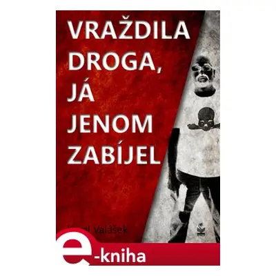 Vraždila droga, já jenom zabíjel - Karel Valášek