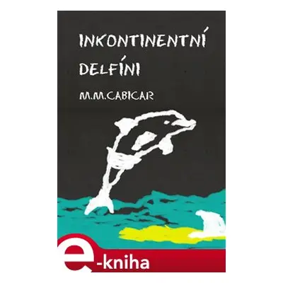 Inkontinentní delfíni - M.M. Cabicar