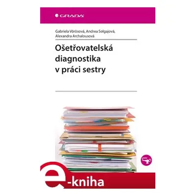 Ošetřovatelská diagnostika v práci sestry - Gabriela Vörösová, Andrea Solgajová, Alexandra Archa