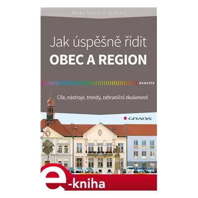 Jak úspěšně řídit obec a region - Marek Pavlík, kol.