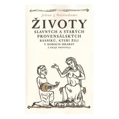 Životy slavných a starých provensálských básníků, kteří žili v dobách hrabat - Jehan Nostredame